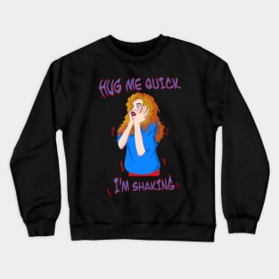 HUG ME QUICK I’M SHAKING AND SCARED Crewneck Sweatshirt